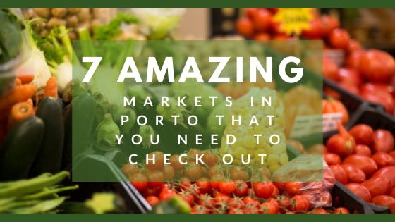 7 Amazing Markets in Porto that You Need to Check Out